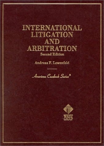 Lowenfeld's International Litigation and Arbitration, 2d (American Casebook Series®)