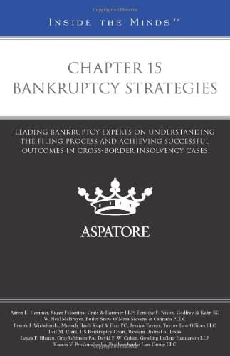 Chapter 15 Bankruptcy Strategies Leading Bankruptcy Experts on Understanding the Filing Process, and Achieving Successful Outcomes in Cross-border Insolvency Cases