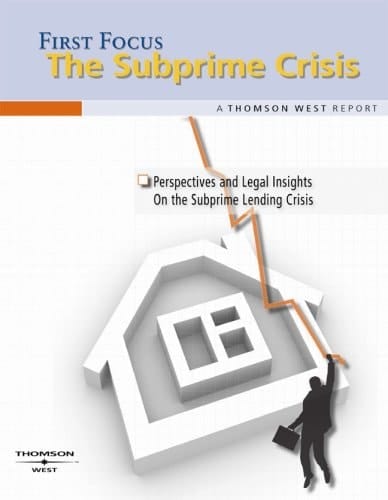 First Focus, the Subprime Crisis : a Thomson West Report Perspectives and Legal Insights on the Subprime Lending Crisis