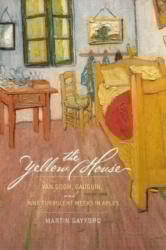 yellow house: Van Gogh, Gauguin, nine turbulent weeks in Arles