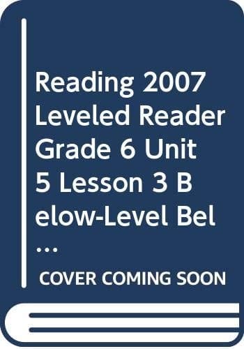 Reading 2007 Leveled Reader Grade 6 Unit 5 Lesson 3 Below-Level Below-Level