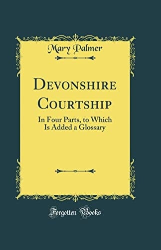 Devonshire Courtship In Four Parts, to Which Is Added a Glossary (Classic Reprint)