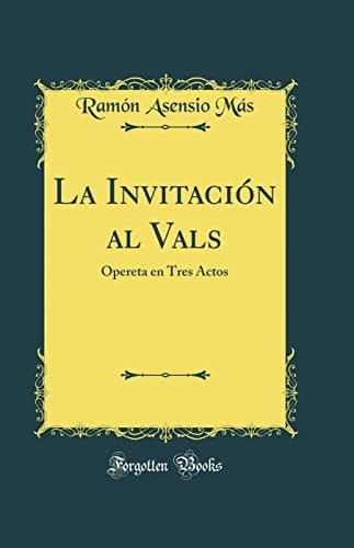 La Invitación Al Vals Opereta En Tres Actos (Classic Reprint)