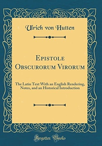 Epistole Obscurorum Virorum The Latin Text with an English Rendering, Notes, and an Historical Introduction (Classic Reprint)