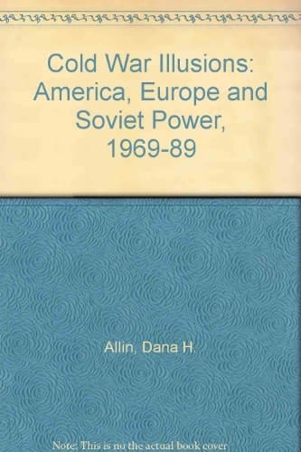 Cold War Illusions America, Europe and Soviet Power, 1969-1989