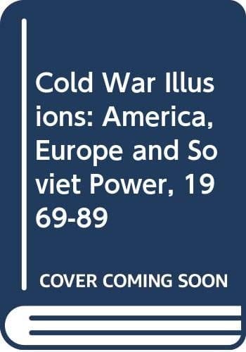 Cold War Illusions America, Europe, and Soviet Power, 1969-1989