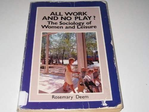 All Work and No Play: The Sociology of Women and Leisure