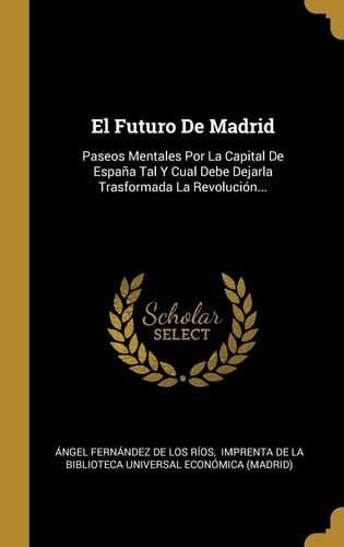 El Futuro De Madrid Paseos Mentales Por La Capital De España Tal Y Cual Debe Dejarla Trasformada La Revolución...