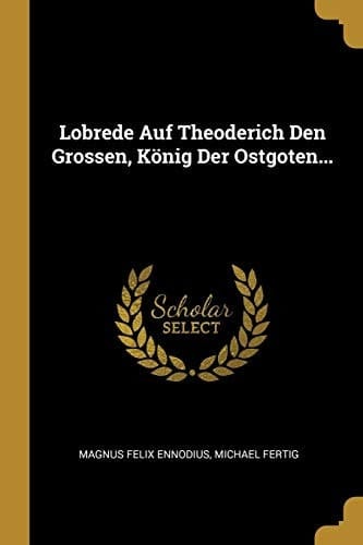 Lobrede Auf Theoderich Den Grossen, König Der Ostgoten...