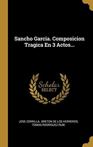 Sancho Garcia. Composicion Tragica En 3 Actos...