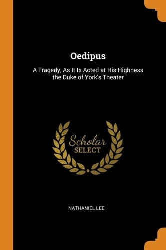 Oedipus A Tragedy, As It Is Acted at His Highness the Duke of York's Theater