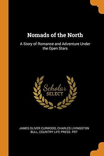 Nomads of the North A Story of Romance and Adventure Under the Open Stars