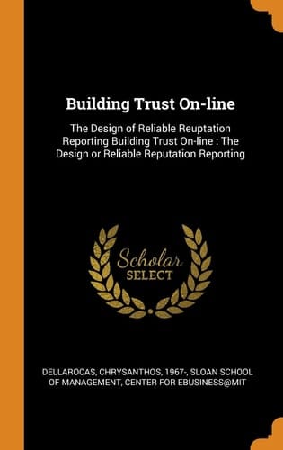 Building Trust On-Line The Design of Reliable Reuptation Reporting Building Trust On-Line: the Design Or Reliable Reputation Reporting