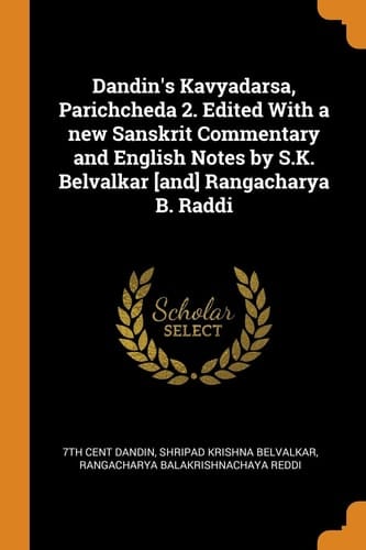 Dandin's Kavyadarsa, Parichcheda 2. Edited with a New Sanskrit Commentary and English Notes by S. K. Belvalkar [and] Rangacharya B. Raddi