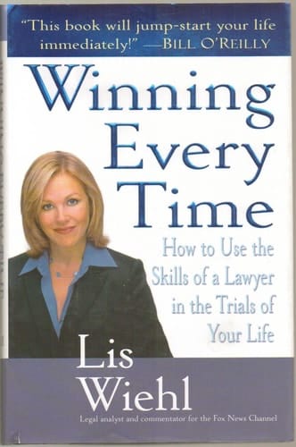 Winning Every Time How to Use the Skills of a Lawyer in the Trials of Your Life
