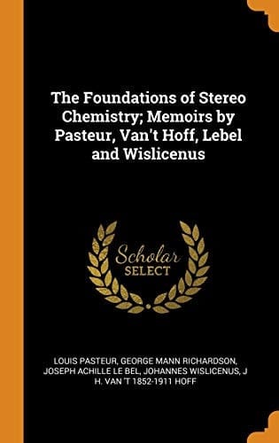 The Foundations of Stereo Chemistry; Memoirs by Pasteur, Van't Hoff, Lebel and Wislicenus