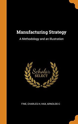 Manufacturing Strategy A Methodology and an Illustration
