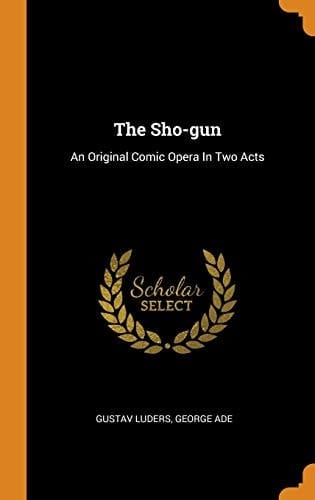 The Sho-Gun An Original Comic Opera in Two Acts