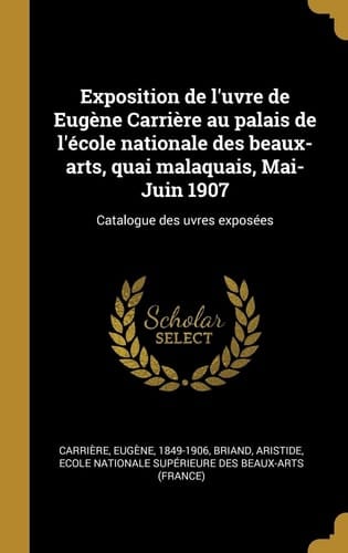 Exposition de l'Uvre de Eugène Carrière Au Palais de l'École Nationale des Beaux-Arts, Quai Malaquais, Mai-Juin 1907 Catalogue des Uvres Exposées