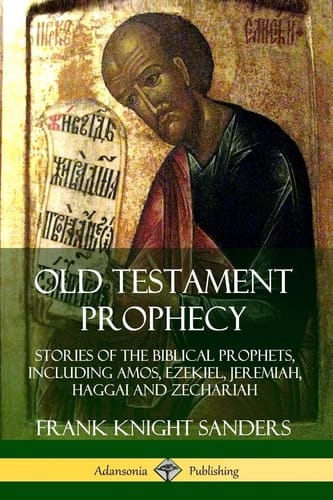 Old Testament Prophecy Stories of the Biblical Prophets, Including Amos, Ezekiel, Jeremiah, Haggai and Zechariah