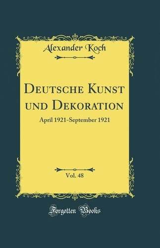 Deutsche Kunst Und Dekoration, Vol. 48 April 1921-September 1921 (Classic Reprint)