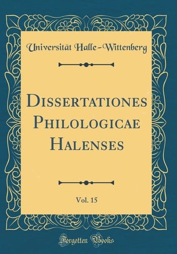 Dissertationes Philologicae Halenses, Vol. 15 (Classic Reprint)