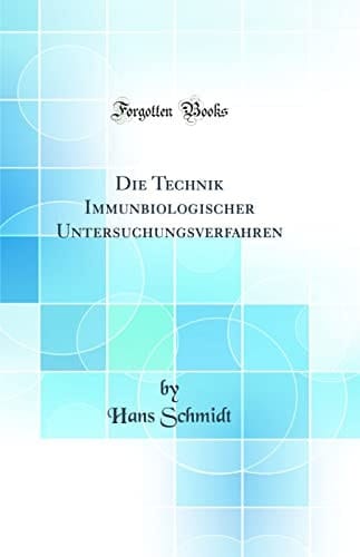 Die Technik Immunbiologischer Untersuchungsverfahren (Classic Reprint)