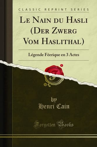 Le Nain Du Hasli (Der Zwerg Vom Haslithal) Légende Féerique En 3 Actes (Classic Reprint)