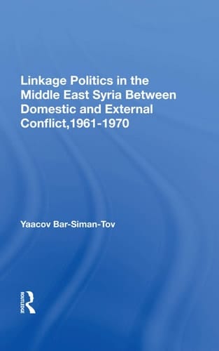 Linkage Politics in the Middle East Syria Between Domestic and External Conflict, 1961-1970