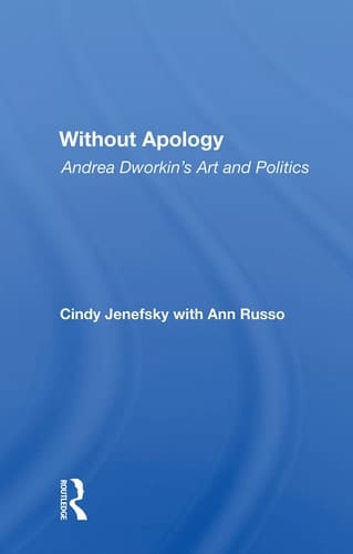 Without Apology Andrea Dworkin's Art and Politics
