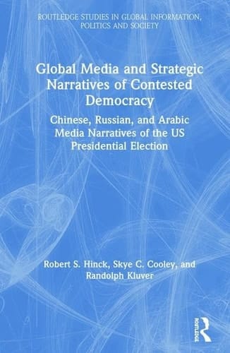 Global Media and Strategic Narratives of Contested Democracy Chinese, Russian, and Arabic Media Narratives of the US Presidential Election