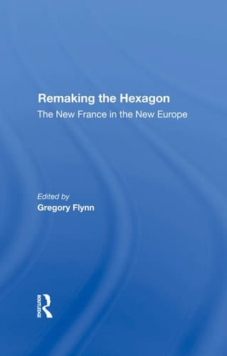 Remaking the Hexagon The New France in the New Europe