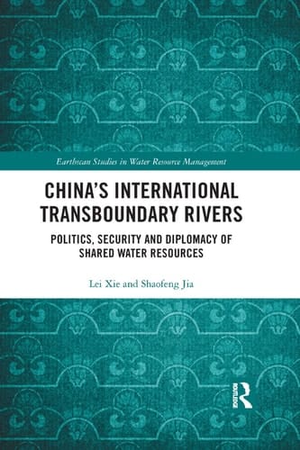 China's International Transboundary Rivers Politics, Security and Diplomacy of Shared Water Resources