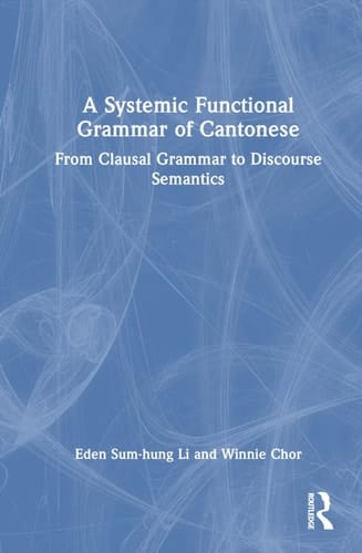 A Systemic Functional Grammar of Cantonese From Clausal Grammar to Discourse Semantics