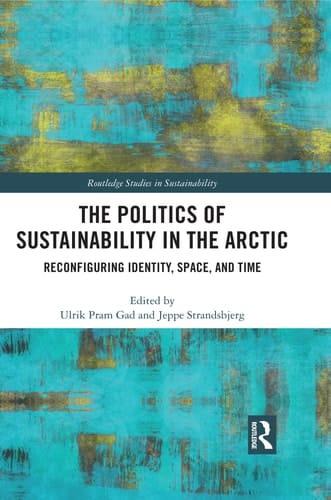 The Politics of Sustainability in the Arctic Reconfiguring Identity, Space, and Time