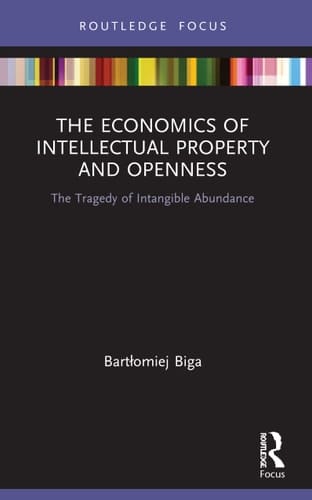 The Economics of Intellectual Property and Openness The Tragedy of Intangible Abundance