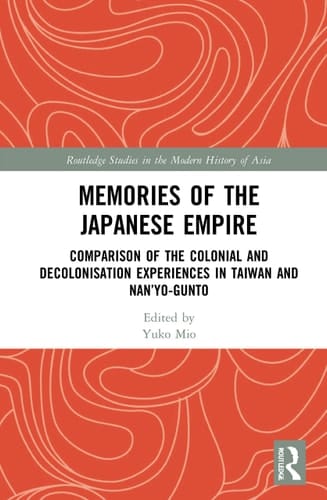 Memories of the Japanese Empire Comparison of the Colonial and Decolonisation Experiences in Taiwan and Nan'yō Guntō