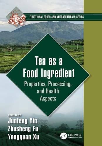 Tea as a Food Ingredient Properties, Processing, and Health Aspects