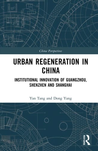 Urban Regeneration in China Institutional Innovation in Guangzhou, Shenzhen, and Shanghai