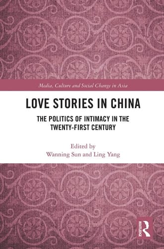 Love Stories in China The Politics of Intimacy in the Twenty-First Century