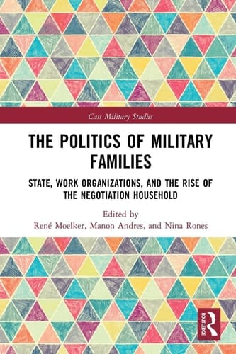 The Politics of Military Families State, Work Organizations, and the Rise of the Negotiation Household