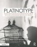 Platinotype Making Photographs in Platinum and Palladium with the Contemporary Printing-Out Process