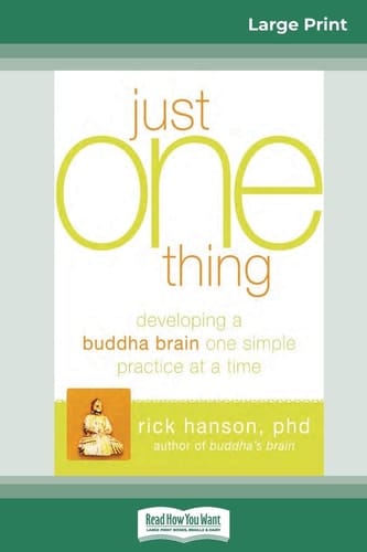 Just One Thing Developing a Buddha Brain One Simple Practice at a Time (16pt Large Print Edition)