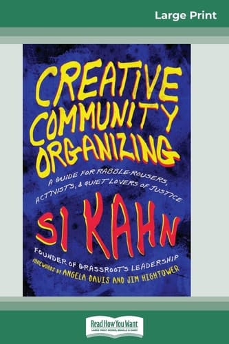 Creative Community Organizing A Guide for Rabble-Rousers, Activists, and Quiet Lovers of Justice (16pt Large Print Edition)