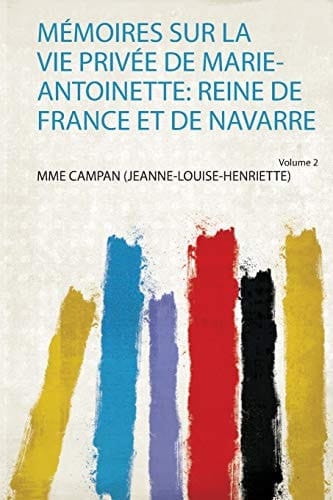 Mémoires Sur La Vie Privée De Marie-Antoinette Reine De France Et De Navarre