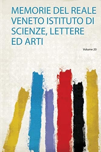 Memorie Del Reale Veneto Istituto Di Scienze, Lettere Ed Arti