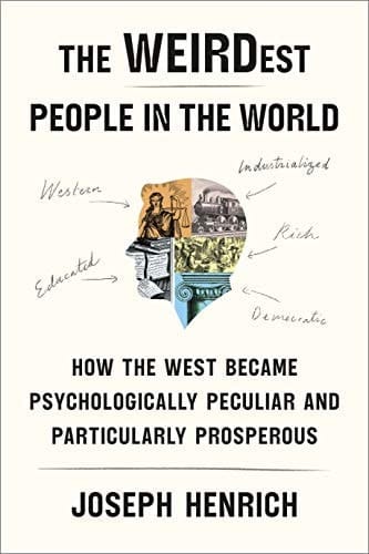 The WEIRDest People in the World How the West Became Psychologically Peculiar and Particularly Prosperous