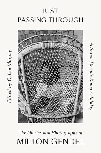 Just Passing Through A Seven-Decade Roman Holiday: The Diaries and Photographs of Milton Gendel
