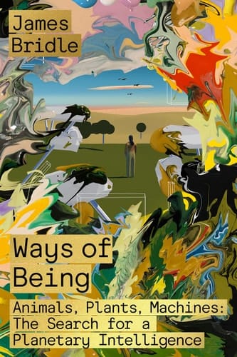 Ways of Being Animals, Plants, Machines: The Search for a Planetary Intelligence
