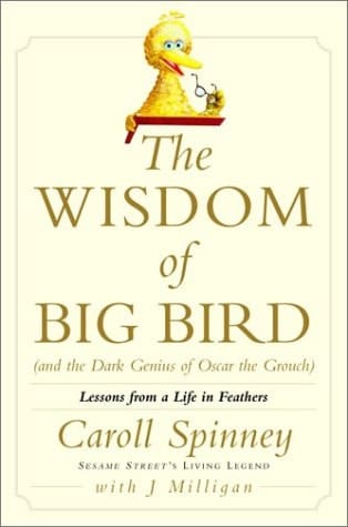 The Wisdom of Big Bird (and the Dark Genius of Oscar the Grouch) Lessons from a Life in Feathers